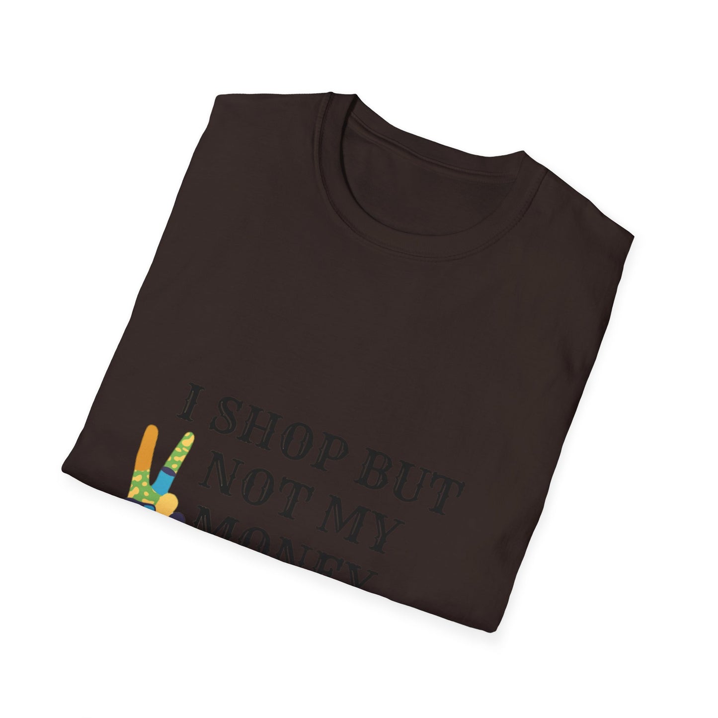 I shop but not my Money Unisex Softstyle T-Shirt