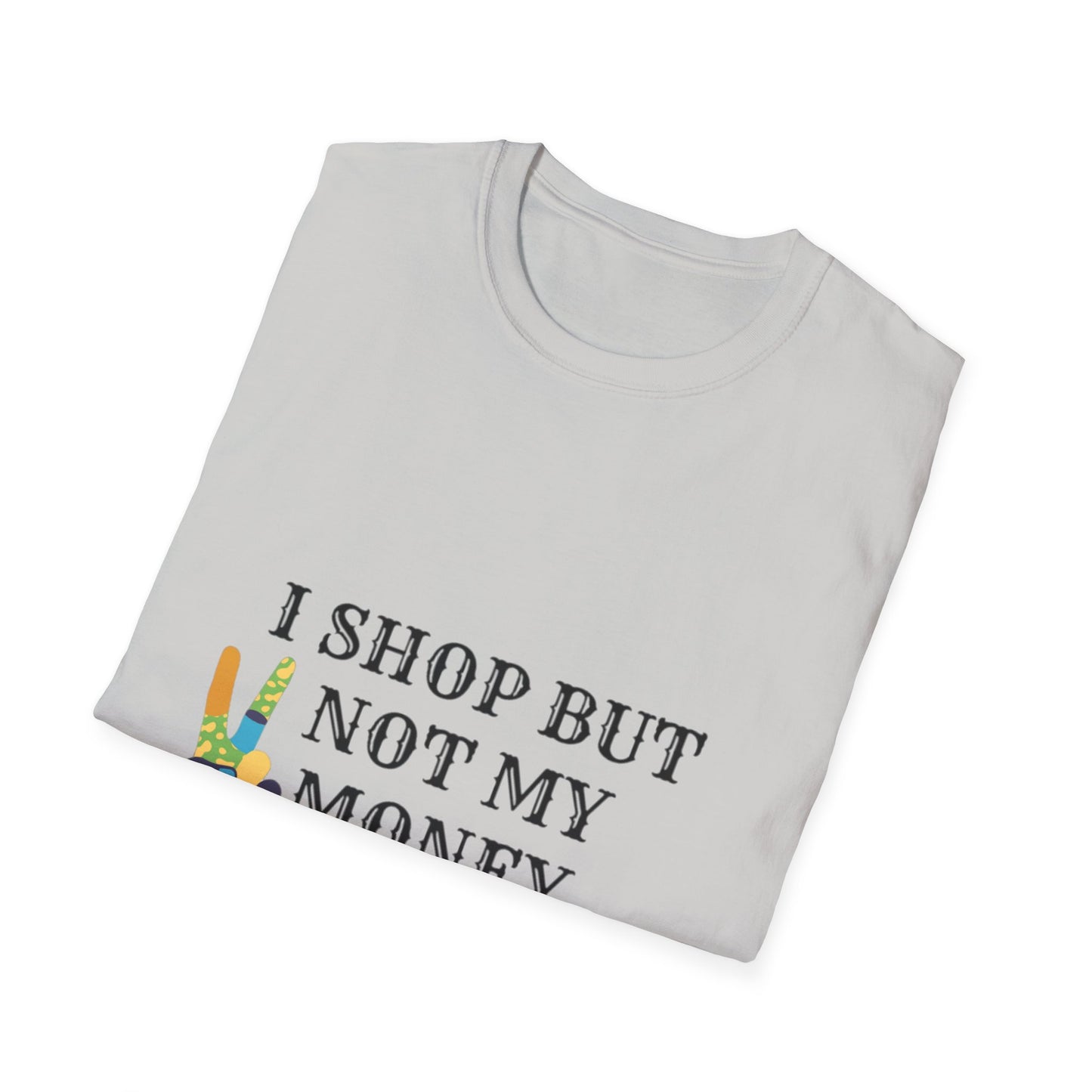 I shop but not my Money Unisex Softstyle T-Shirt
