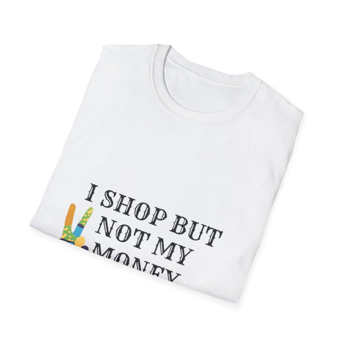 I shop but not my Money Unisex Softstyle T-Shirt