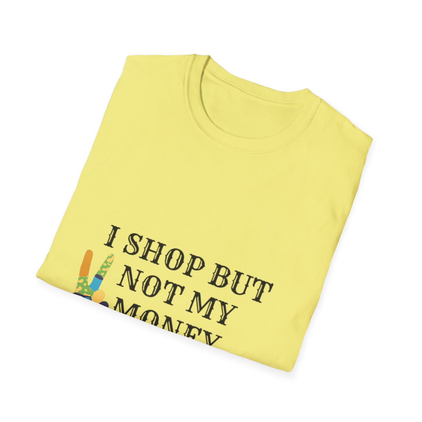 I shop but not my Money Unisex Softstyle T-Shirt