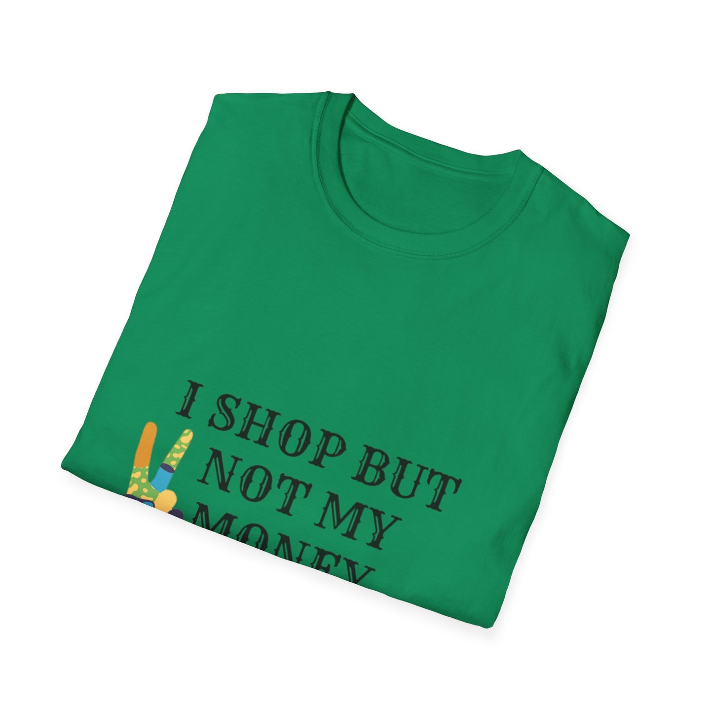 I shop but not my Money Unisex Softstyle T-Shirt