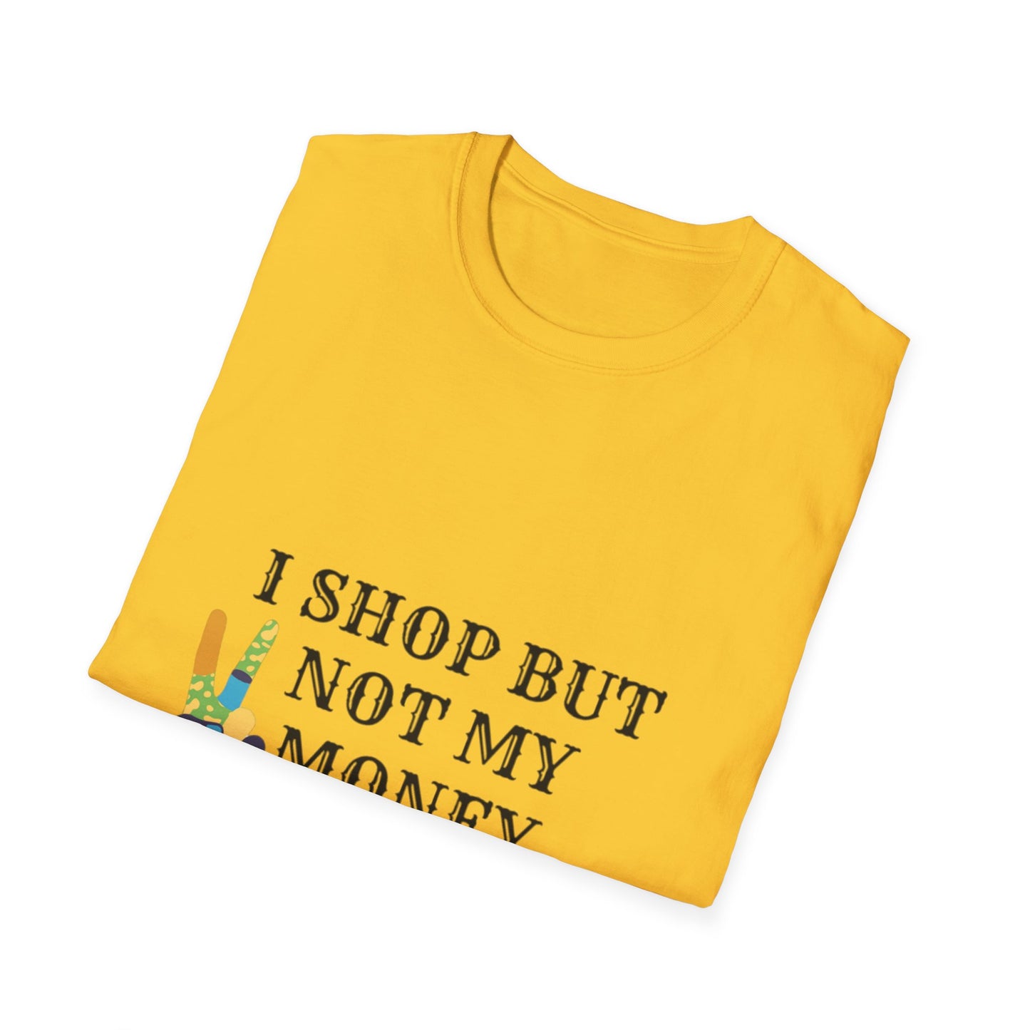 I shop but not my Money Unisex Softstyle T-Shirt