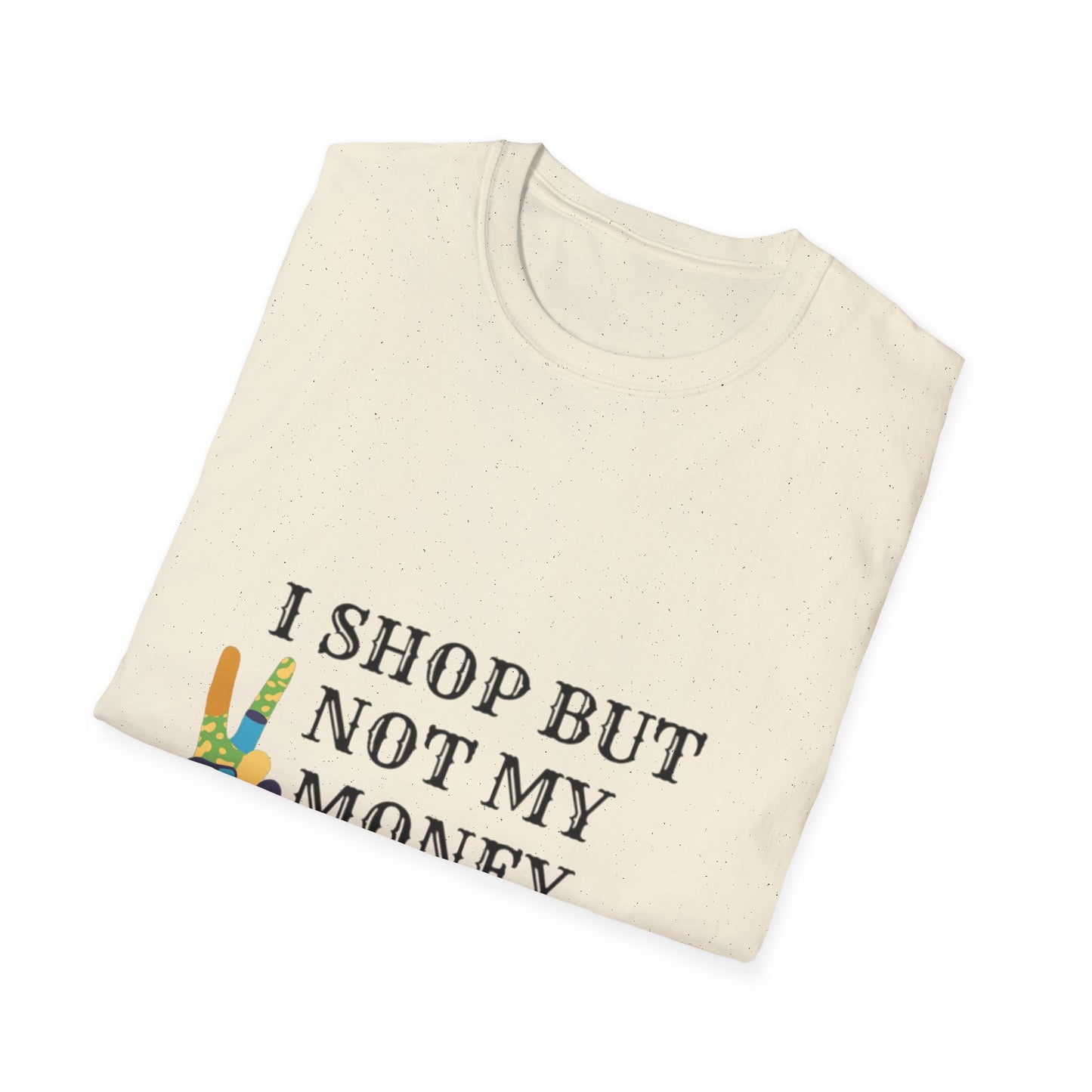 I shop but not my Money Unisex Softstyle T-Shirt