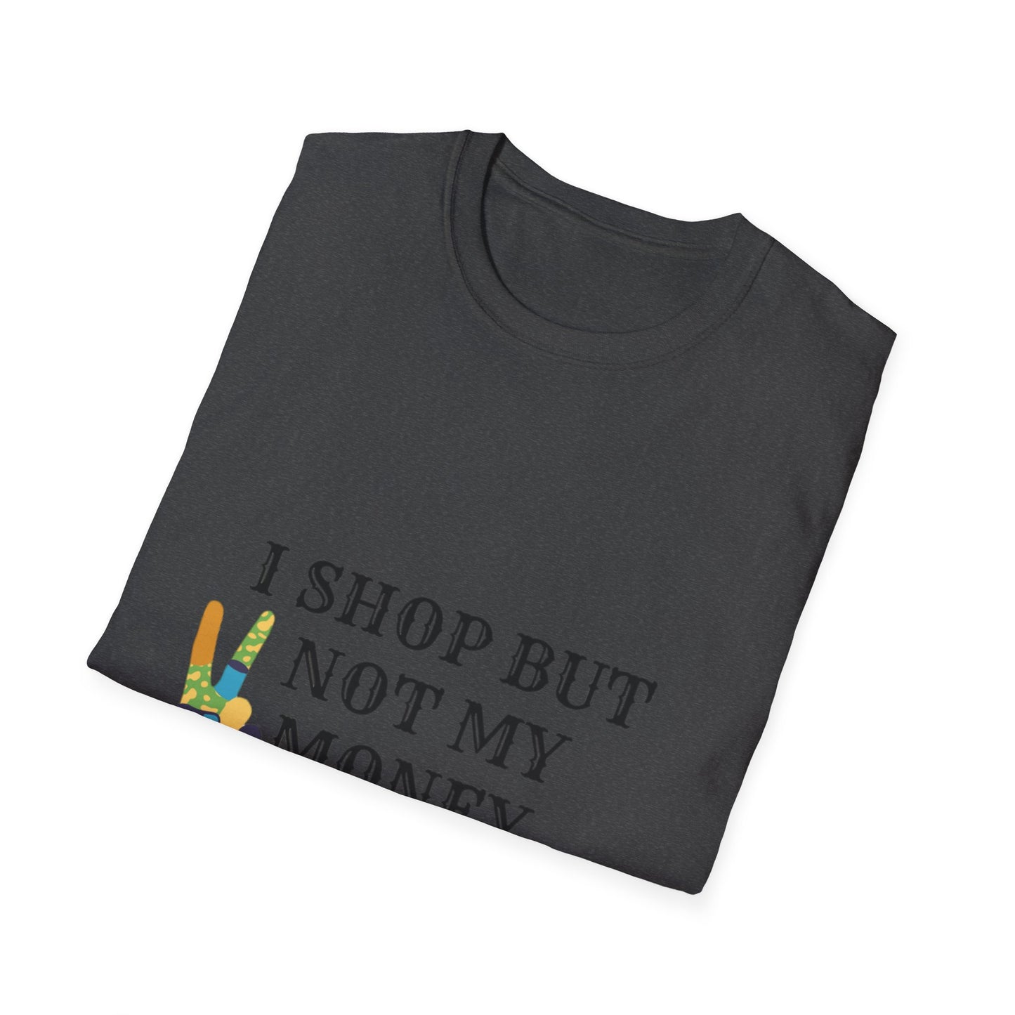 I shop but not my Money Unisex Softstyle T-Shirt