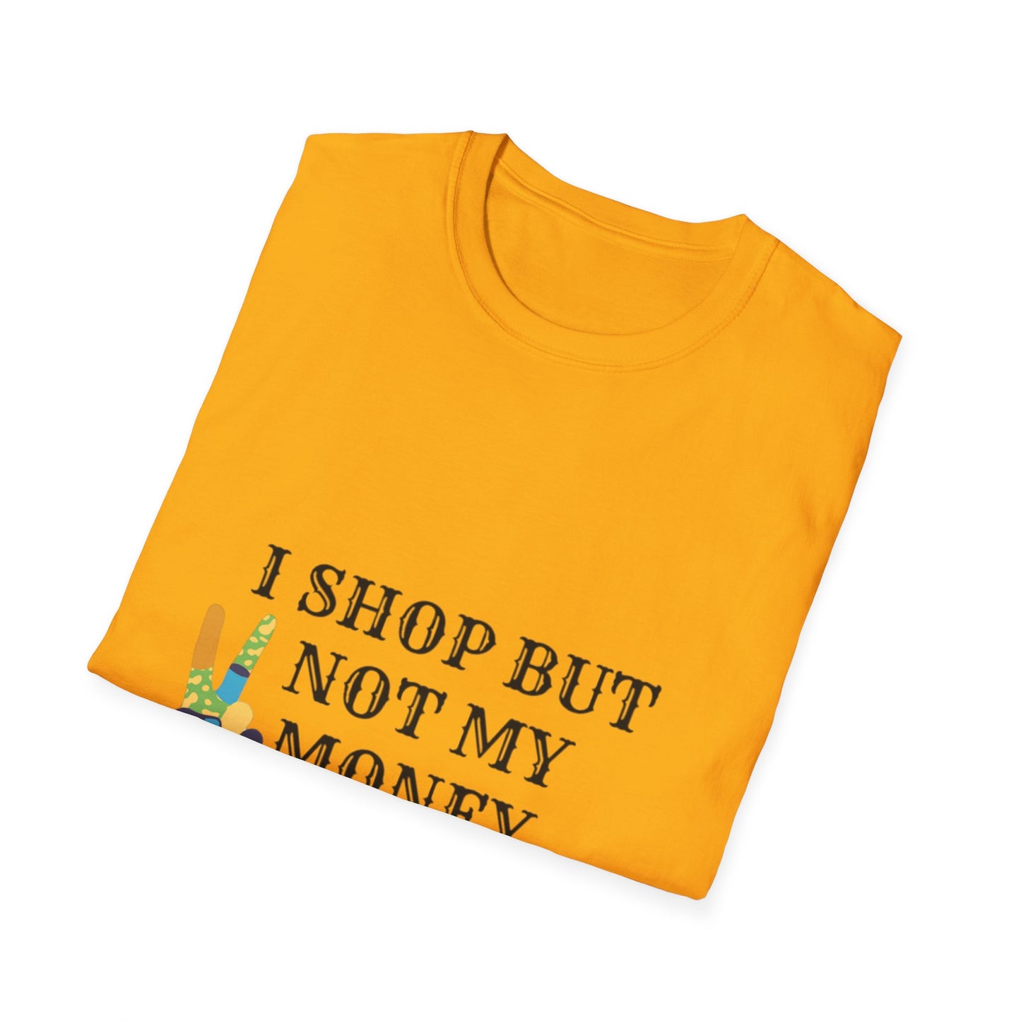 I shop but not my Money Unisex Softstyle T-Shirt