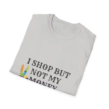 I shop but not my Money Unisex Softstyle T-Shirt
