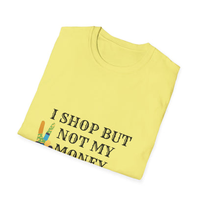 I shop but not my Money Unisex Softstyle T-Shirt