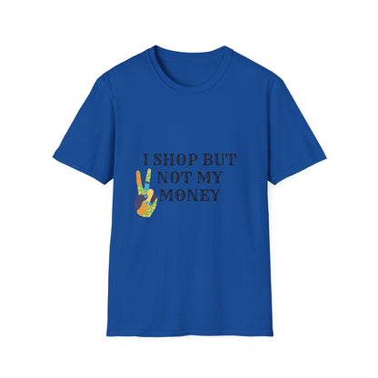 I shop but not my Money Unisex Softstyle T-Shirt