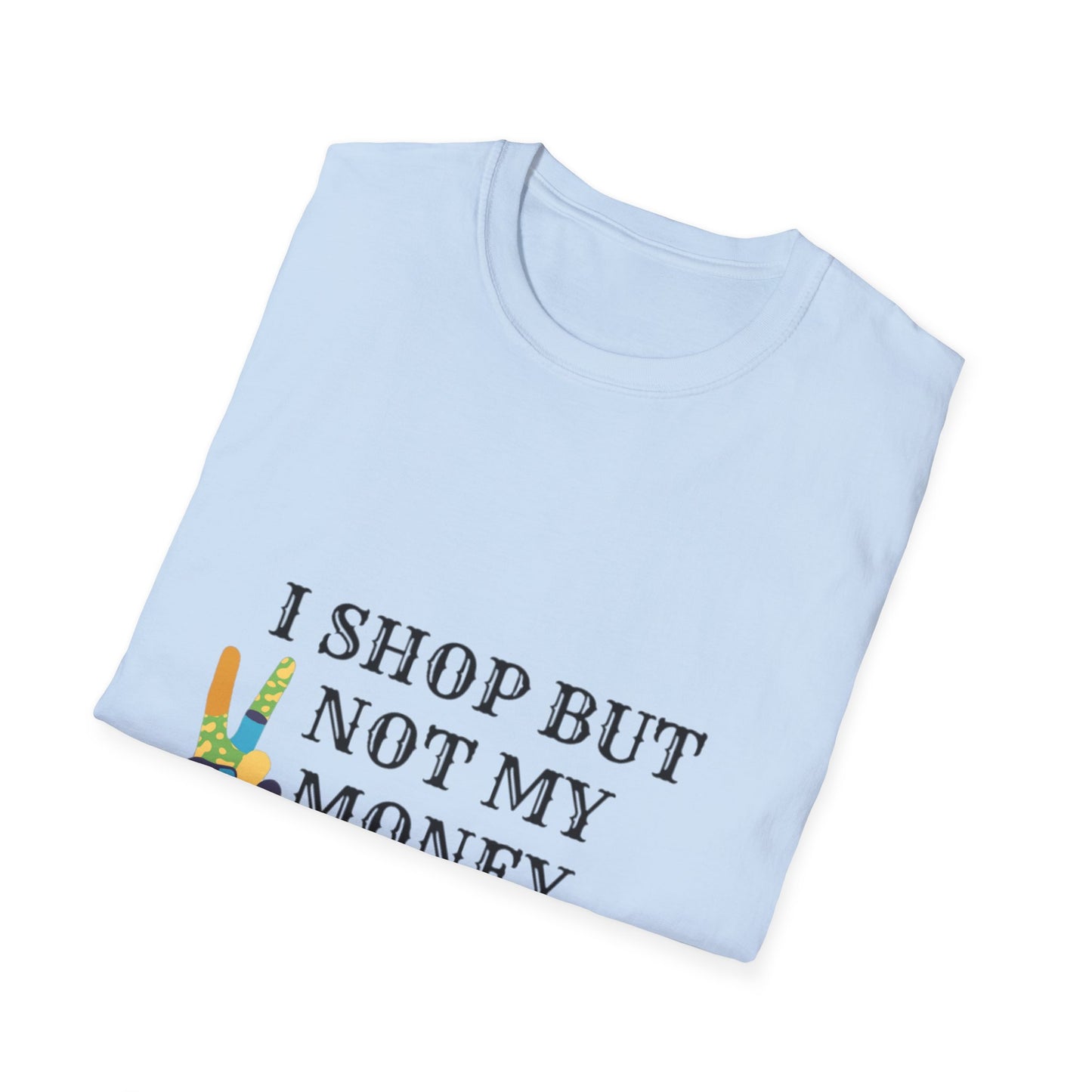 I shop but not my Money Unisex Softstyle T-Shirt