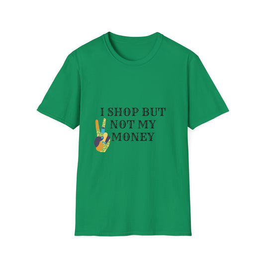 I shop but not my Money Unisex Softstyle T-Shirt