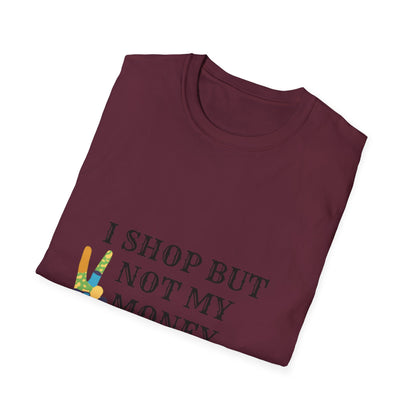 I shop but not my Money Unisex Softstyle T-Shirt