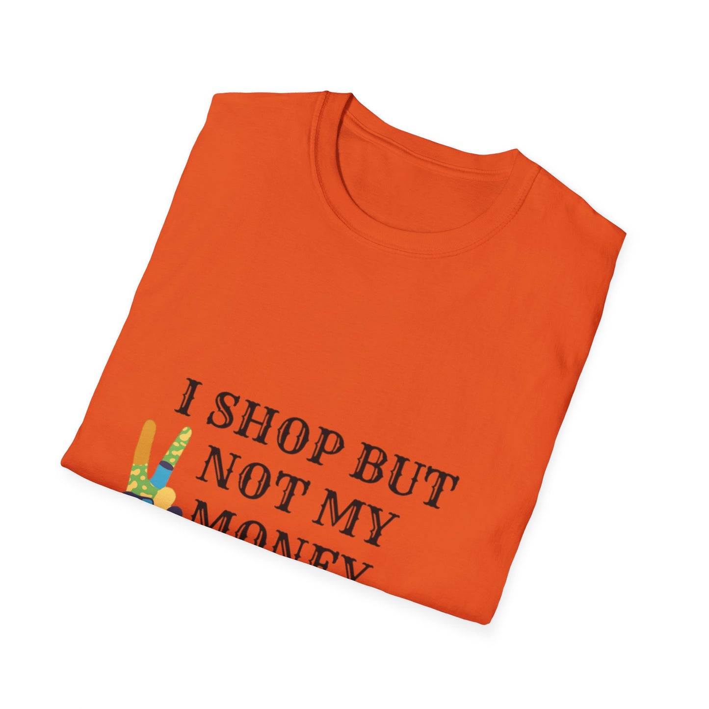I shop but not my Money Unisex Softstyle T-Shirt