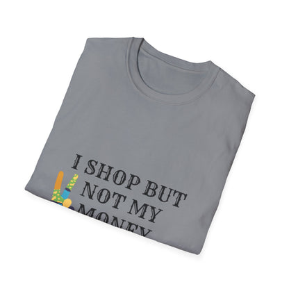 I shop but not my Money Unisex Softstyle T-Shirt