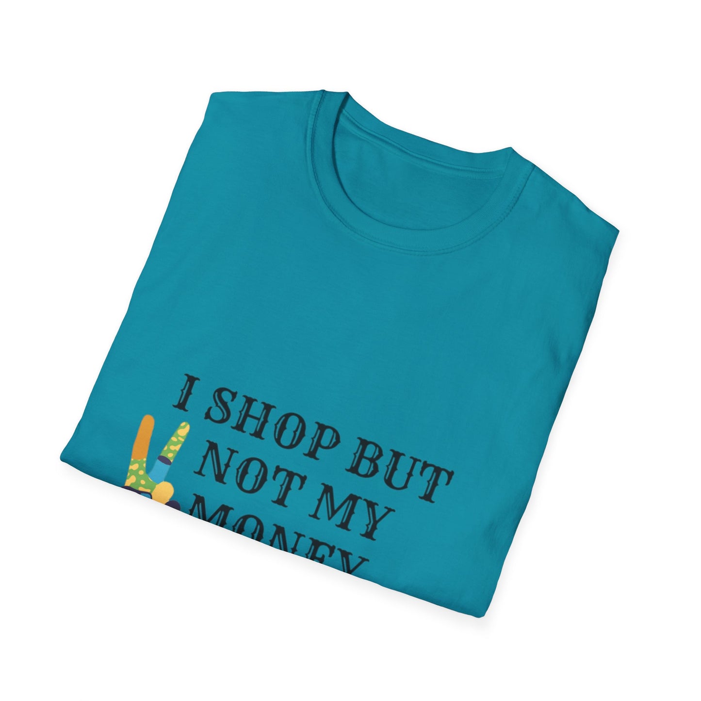 I shop but not my Money Unisex Softstyle T-Shirt