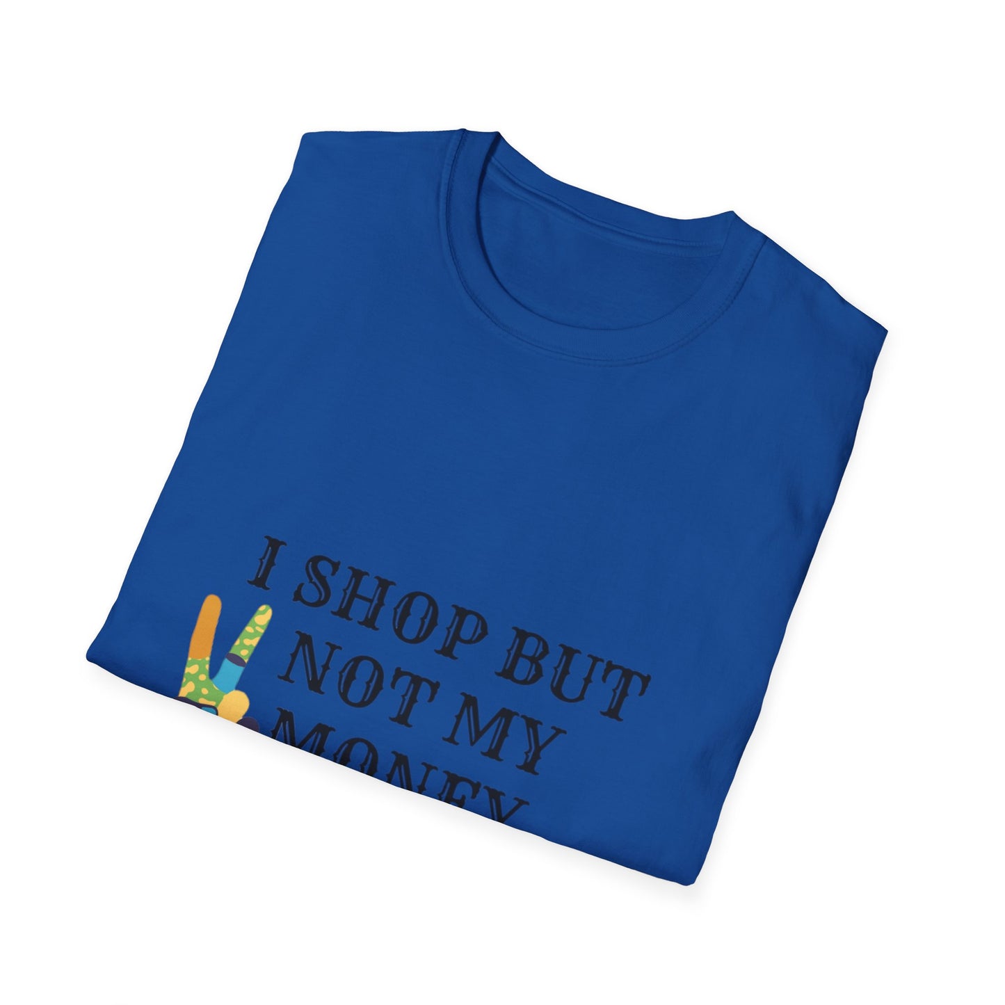 I shop but not my Money Unisex Softstyle T-Shirt