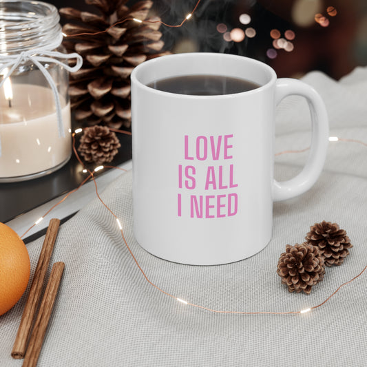 Love is all i need Ceramic Coffee Cups, 11oz, 15oz
