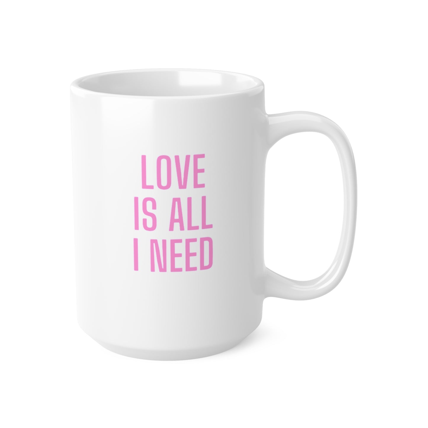 Love is all i need Ceramic Coffee Cups, 11oz, 15oz