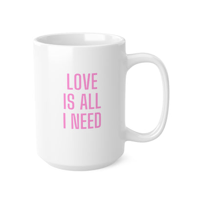 Love is all i need Ceramic Coffee Cups, 11oz, 15oz